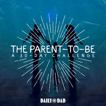 The Parent-To-Be: A Daily Dad Parenting Challenge!